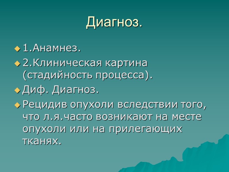 Диагноз. 1.Анамнез. 2.Клиническая картина (стадийность процесса). Диф. Диагноз. Рецидив опухоли вследствии того, что л.я.часто